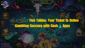 Milky Way Fish Tables Your Ticket to Online Gambling Success with Cash Apps