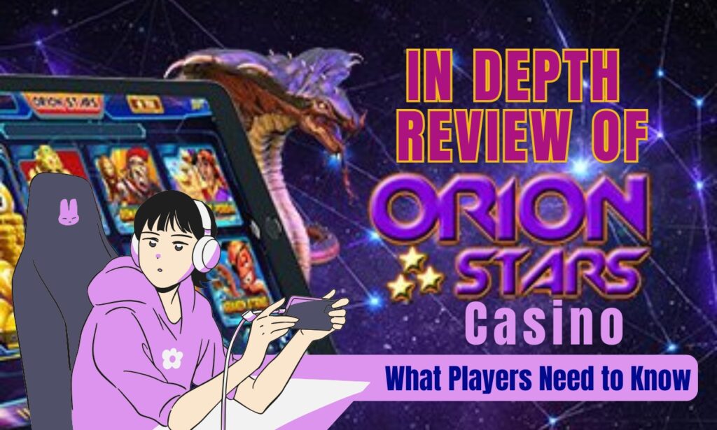 In-Depth Review of Orion Stars Casino: What Players Need to Know