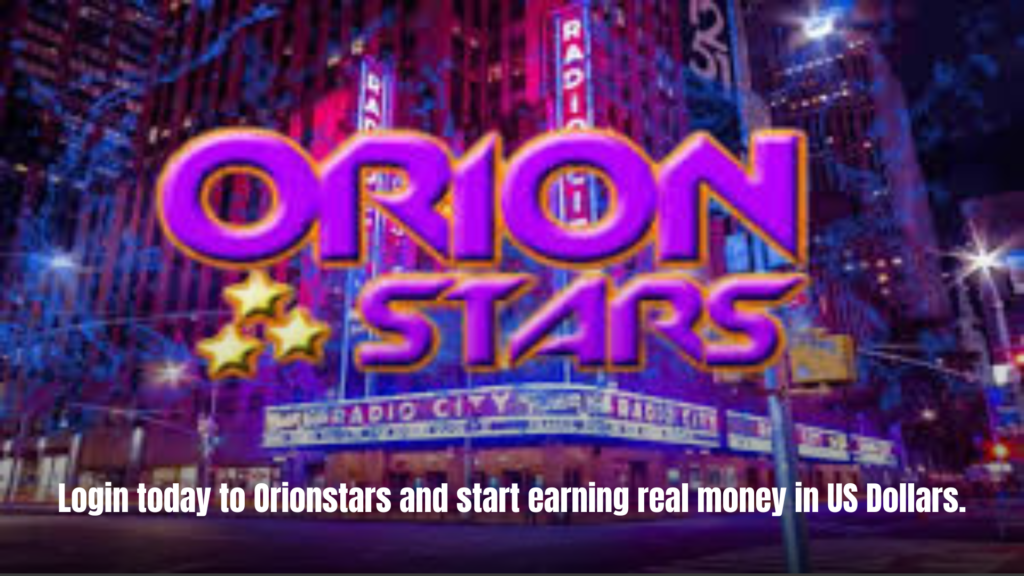 Login today to Orionstars and start earning real money in US Dollars.